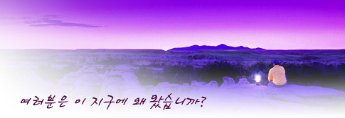 여러분은 이 지구에 왜 왔습니까?